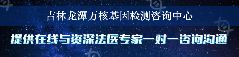 吉林龙潭万核基因检测咨询中心